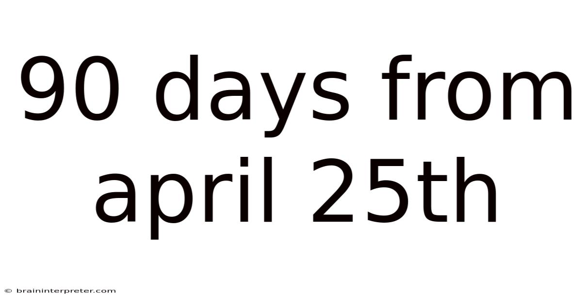 90 Days From April 25th