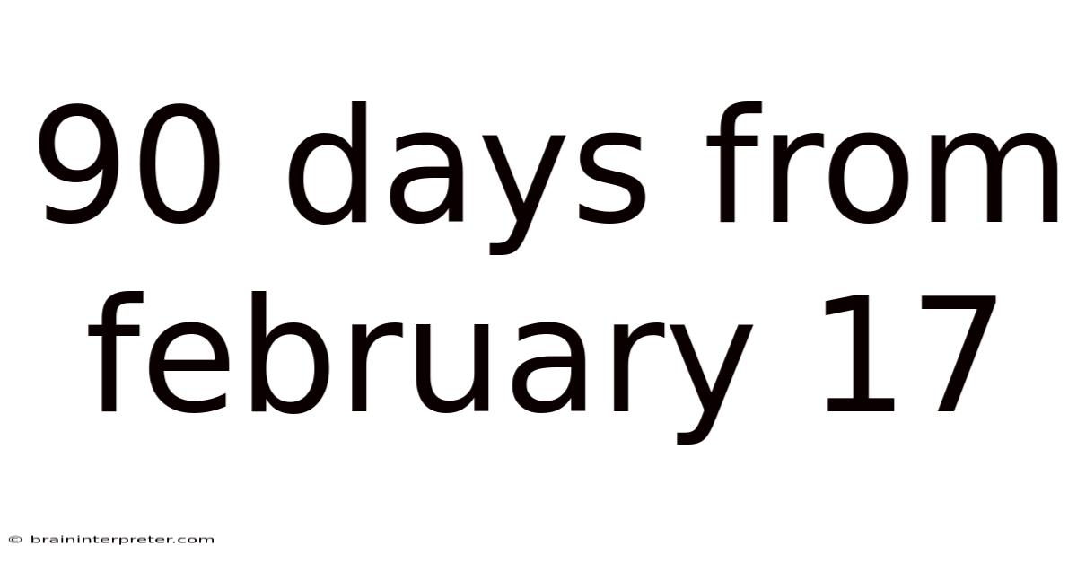 90 Days From February 17