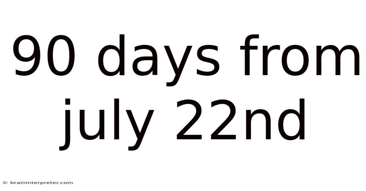 90 Days From July 22nd