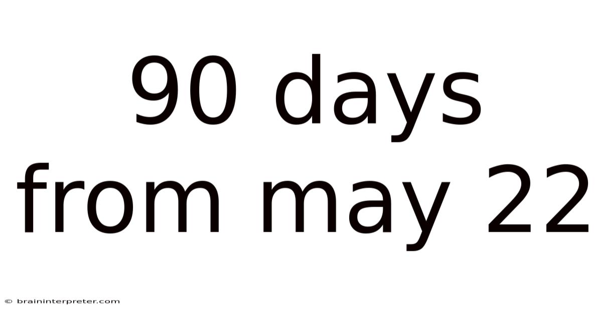 90 Days From May 22