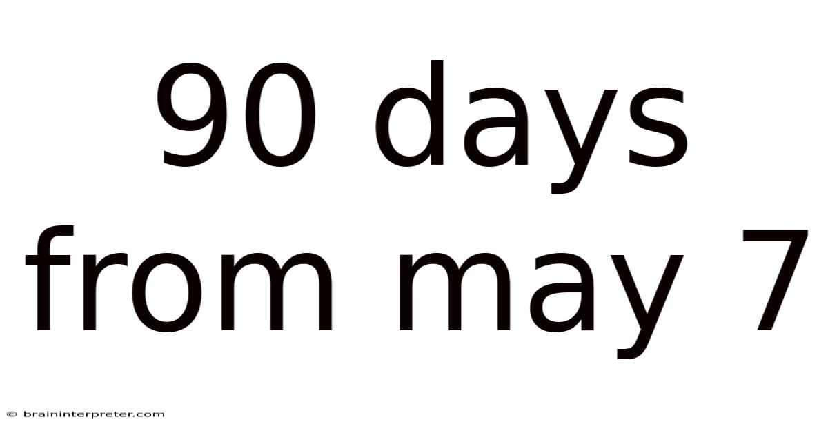 90 Days From May 7