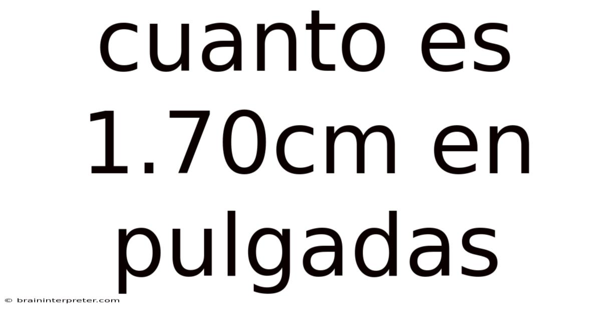 Cuanto Es 1.70cm En Pulgadas