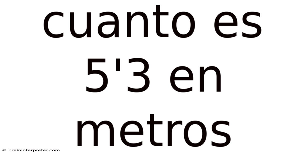 Cuanto Es 5'3 En Metros