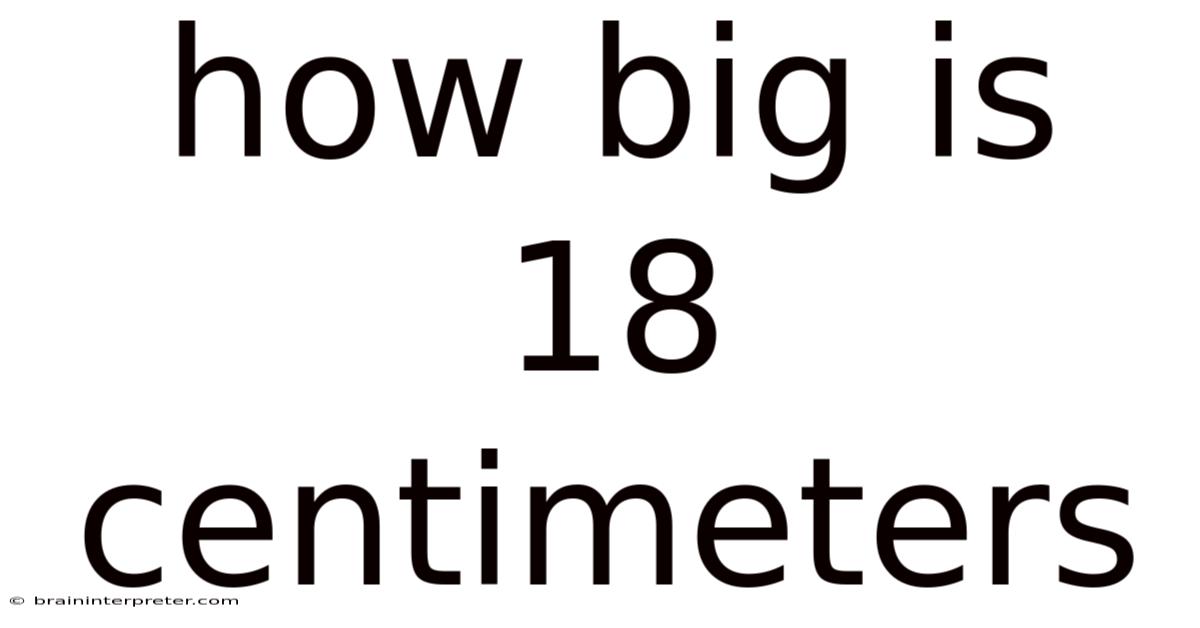 How Big Is 18 Centimeters