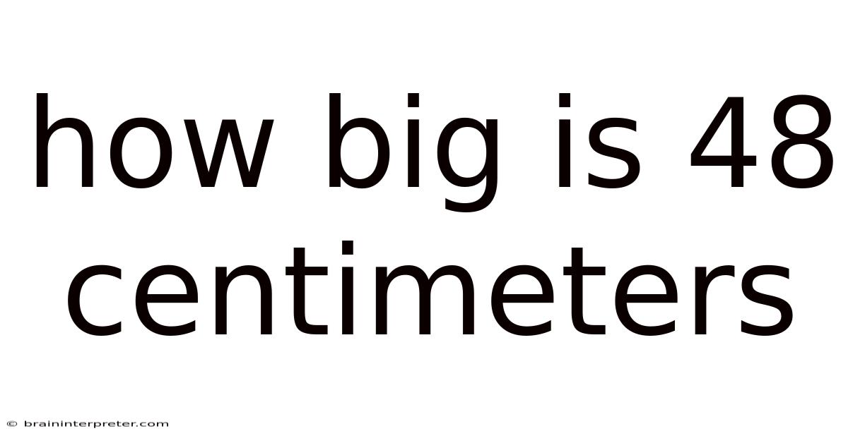 How Big Is 48 Centimeters