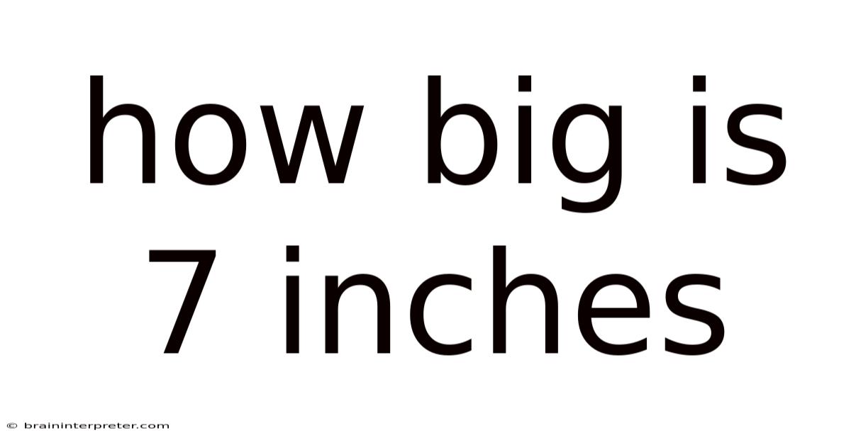How Big Is 7 Inches