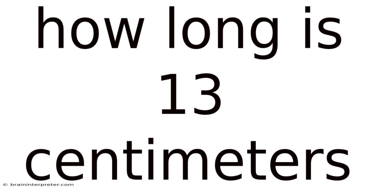 How Long Is 13 Centimeters