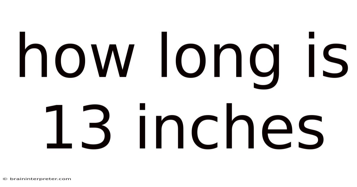 How Long Is 13 Inches