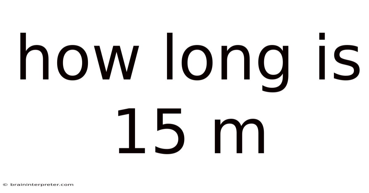 How Long Is 15 M