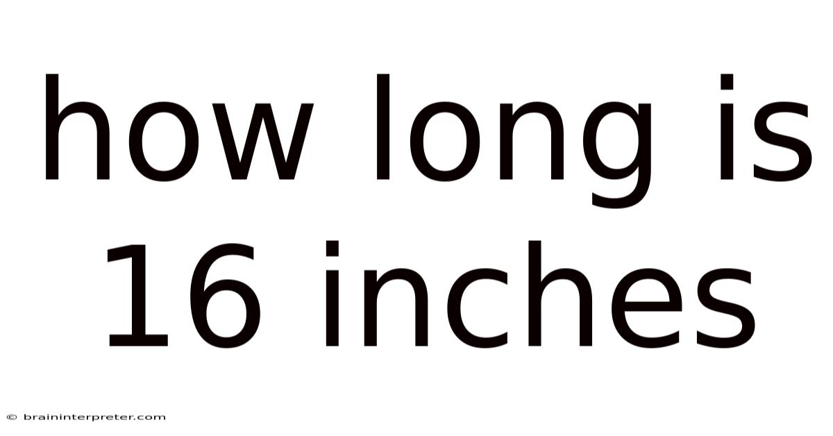How Long Is 16 Inches
