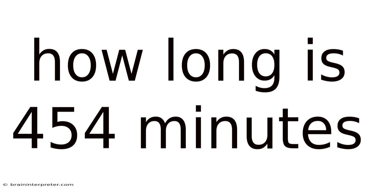 How Long Is 454 Minutes
