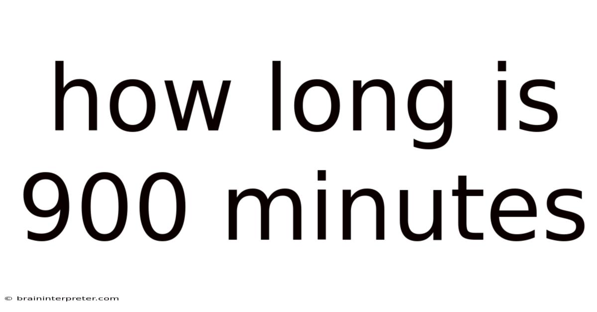 How Long Is 900 Minutes