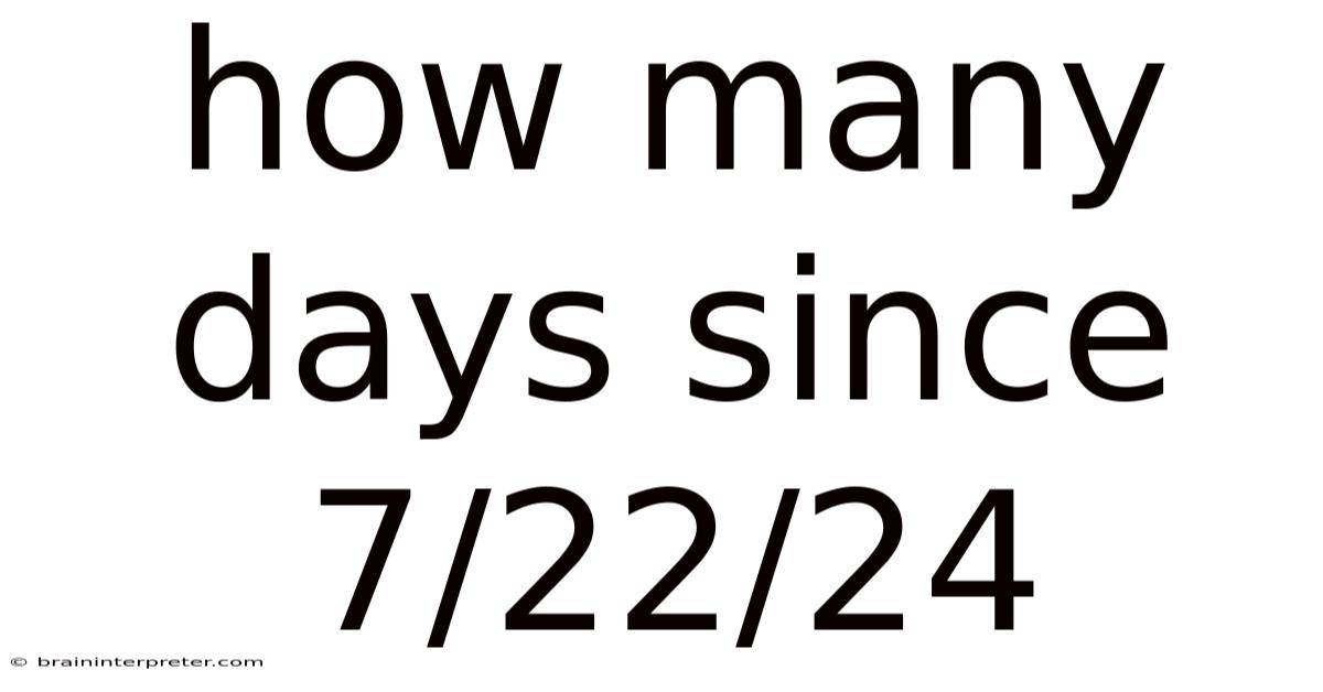 How Many Days Since 7/22/24