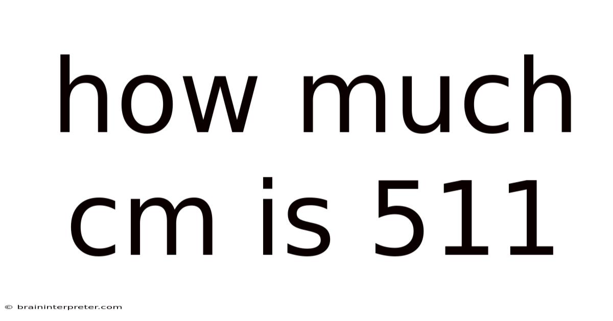 How Much Cm Is 511