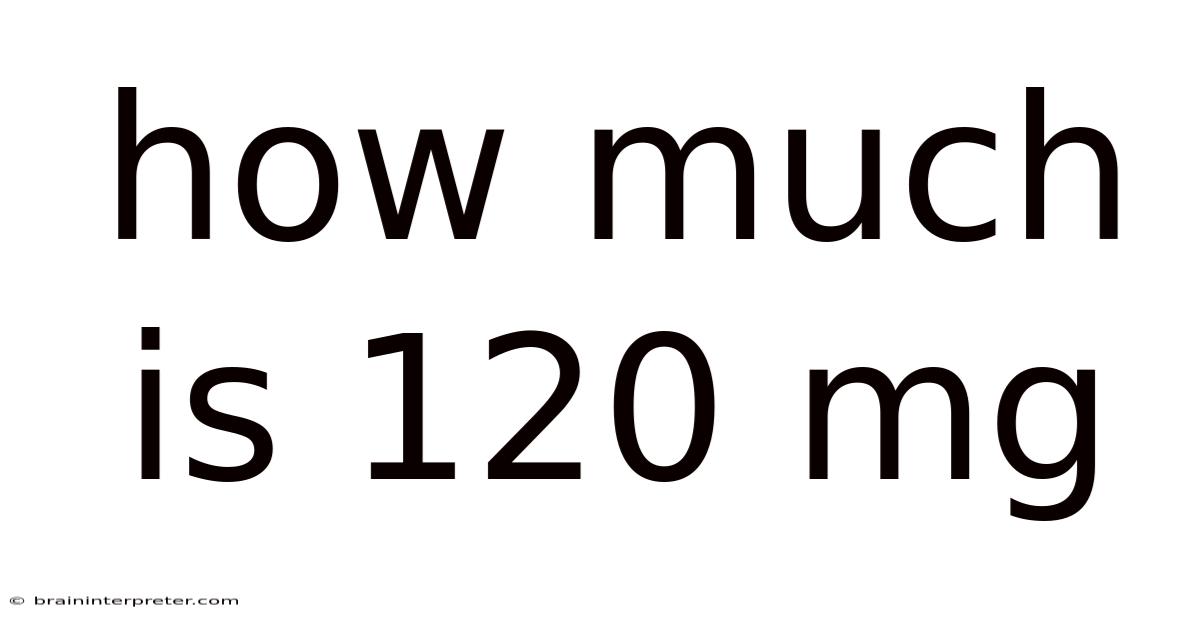 How Much Is 120 Mg