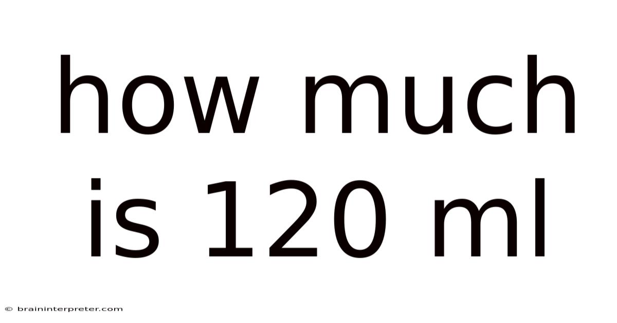 How Much Is 120 Ml