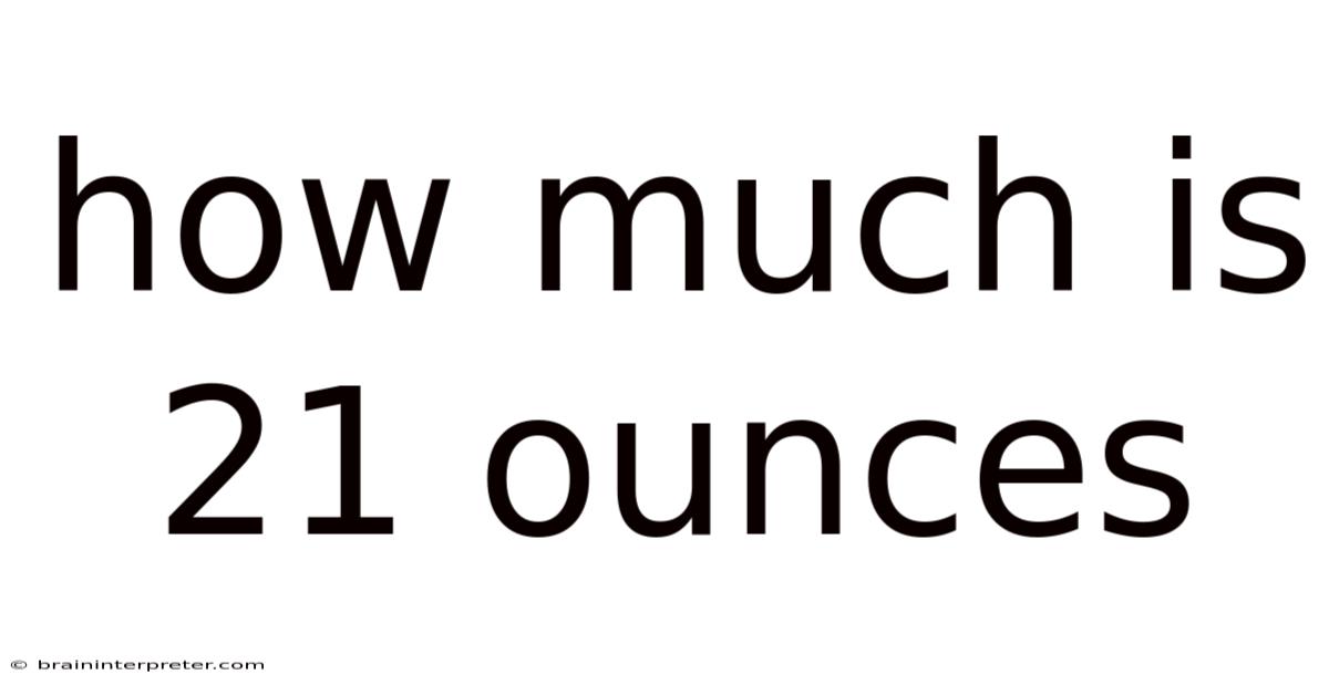 How Much Is 21 Ounces