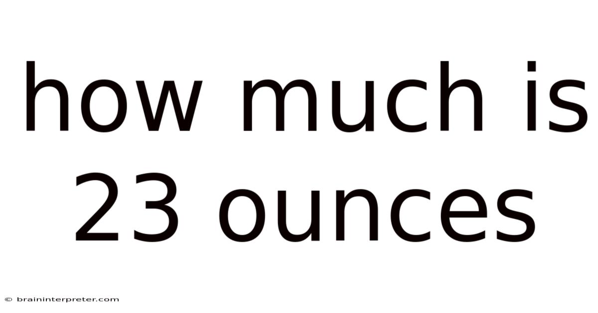 How Much Is 23 Ounces