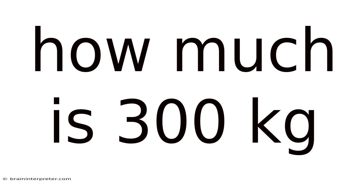 How Much Is 300 Kg