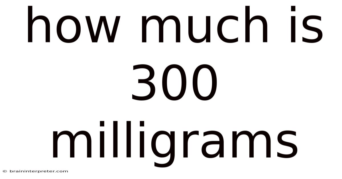 How Much Is 300 Milligrams