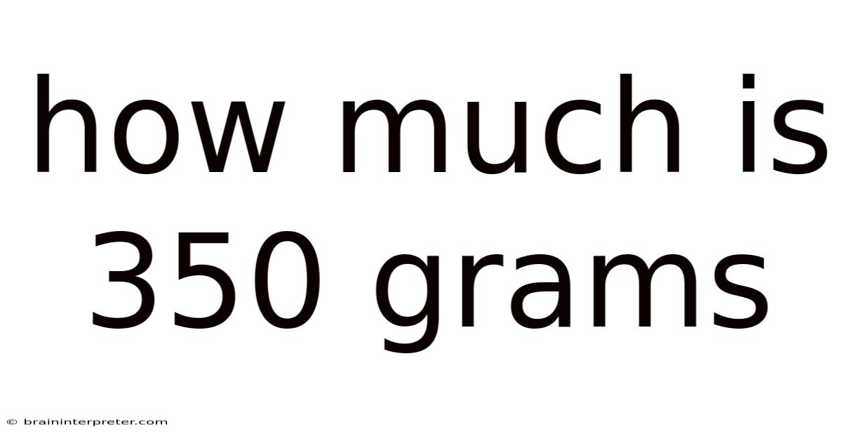How Much Is 350 Grams