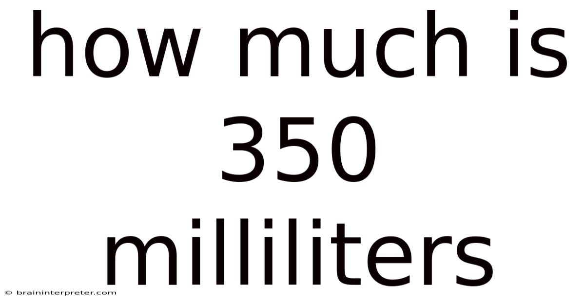 How Much Is 350 Milliliters