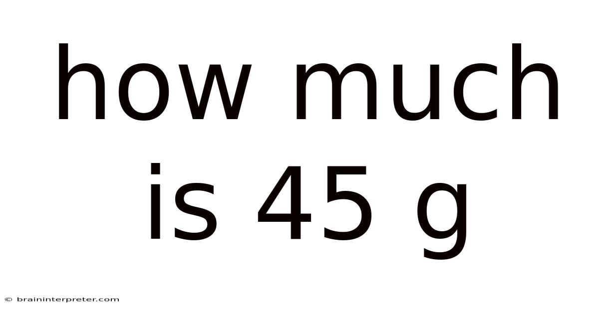 How Much Is 45 G