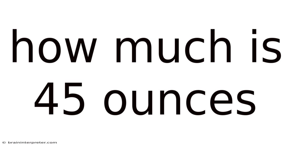How Much Is 45 Ounces