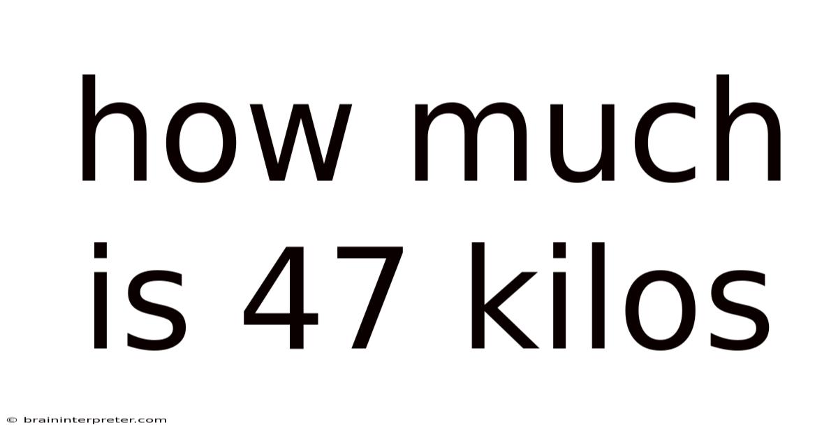 How Much Is 47 Kilos