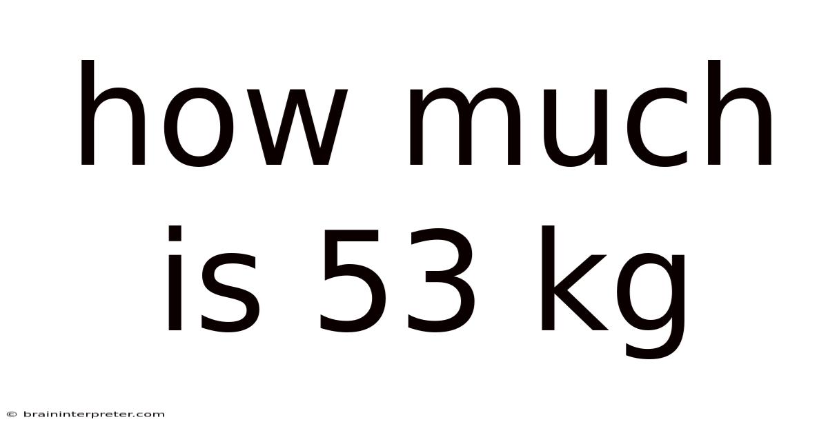 How Much Is 53 Kg
