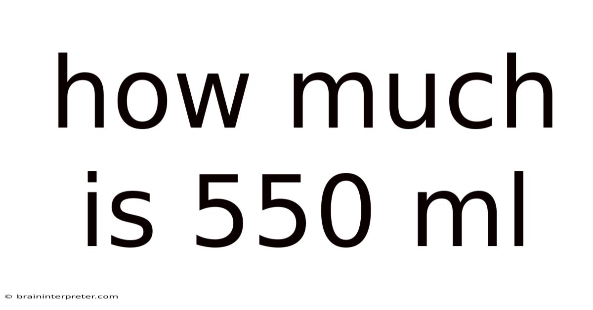 How Much Is 550 Ml