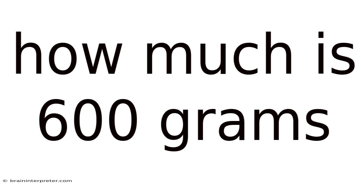How Much Is 600 Grams