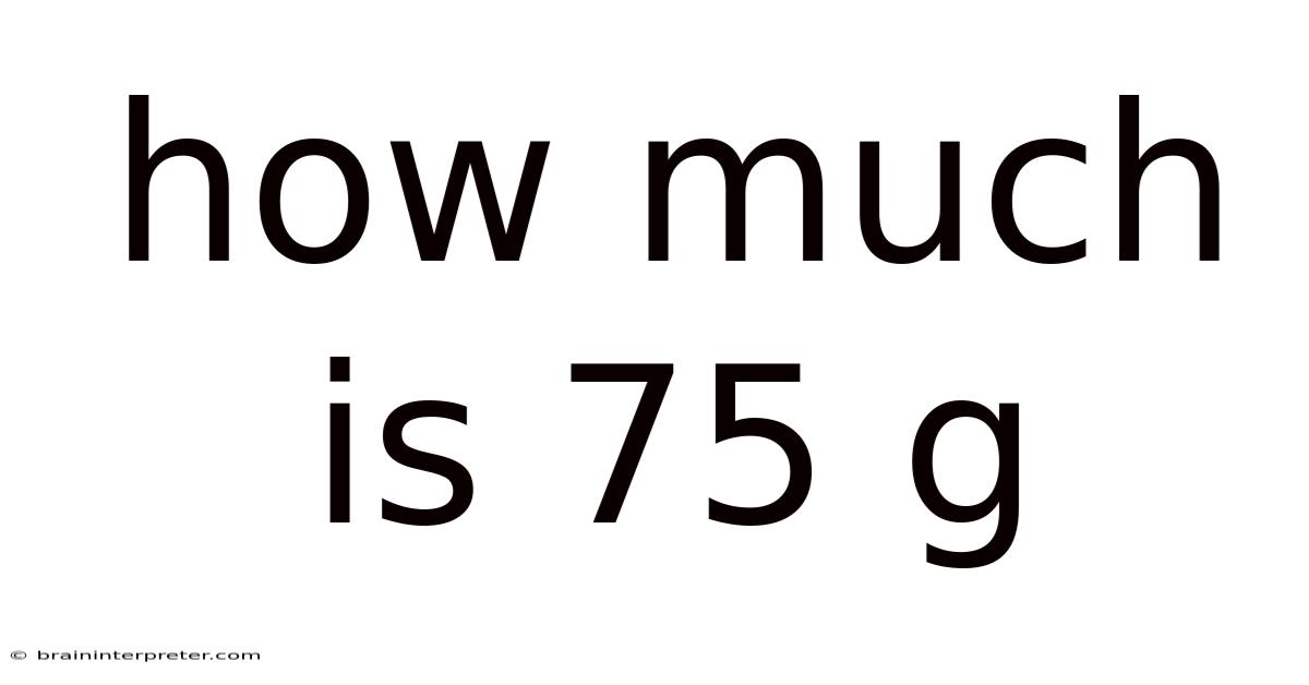 How Much Is 75 G