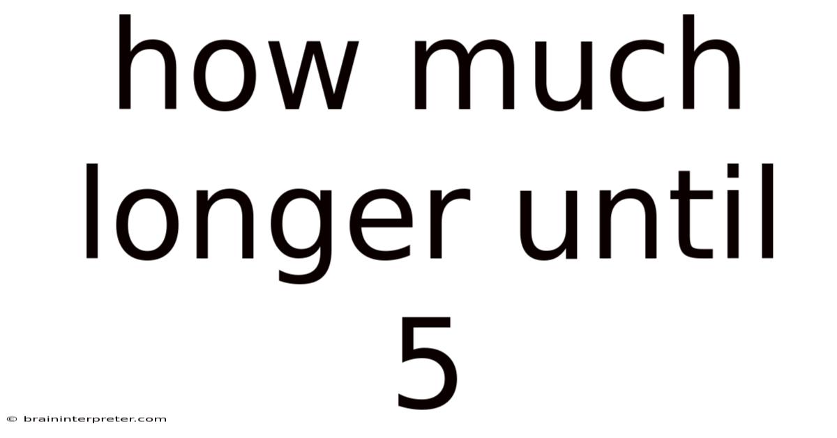 How Much Longer Until 5