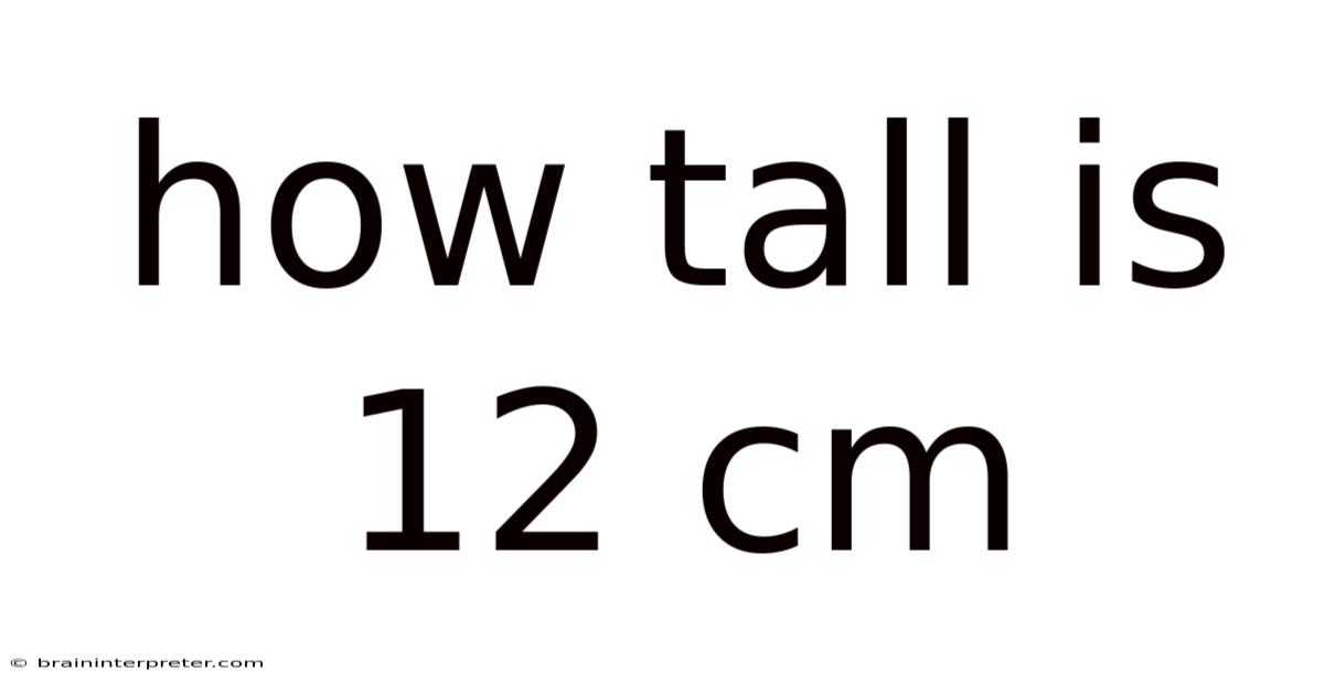 How Tall Is 12 Cm