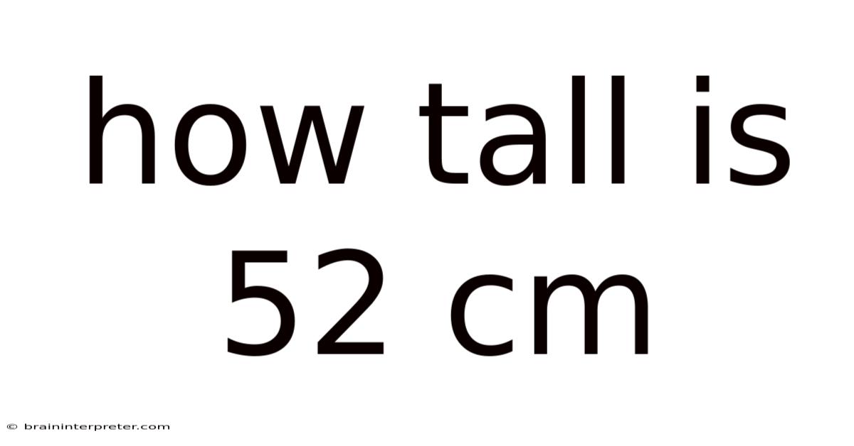 How Tall Is 52 Cm