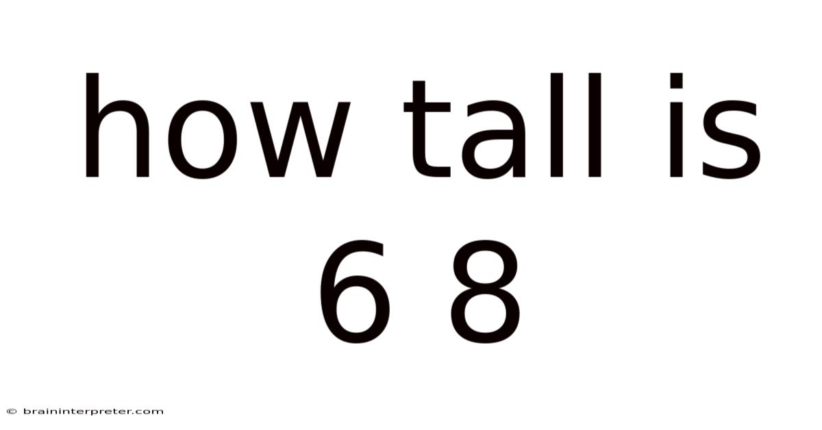How Tall Is 6 8