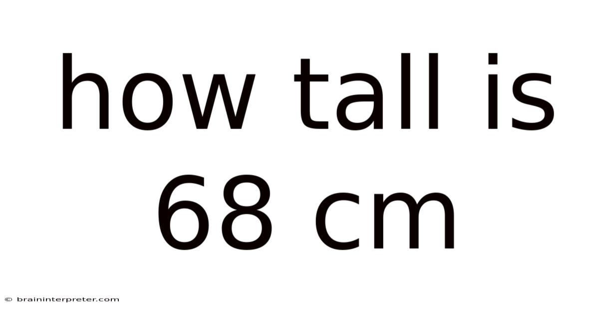 How Tall Is 68 Cm