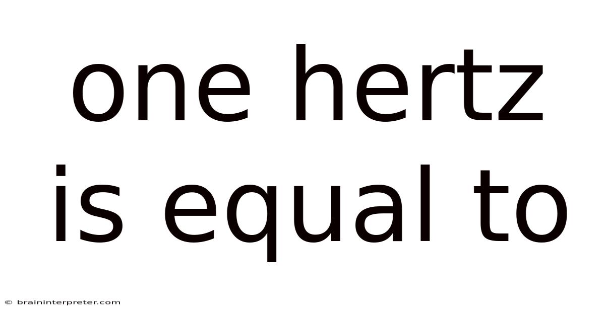One Hertz Is Equal To