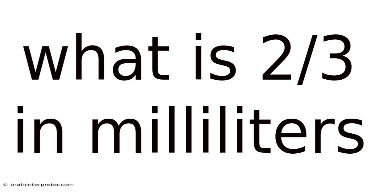 What Is 2/3 In Milliliters