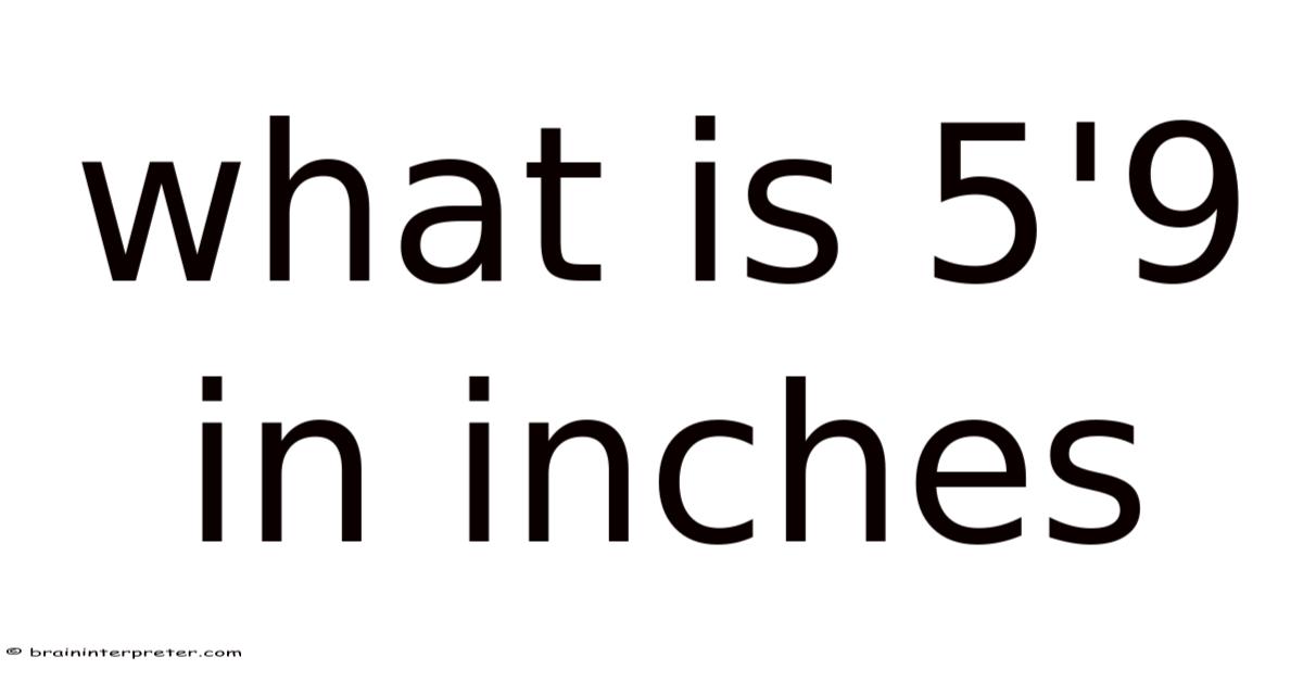 What Is 5'9 In Inches