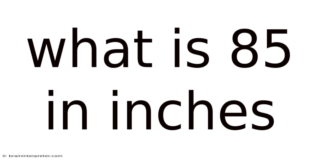 What Is 85 In Inches