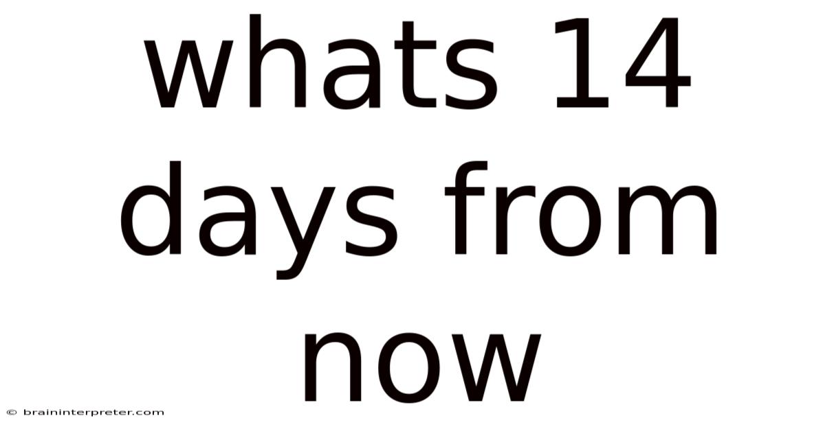 Whats 14 Days From Now
