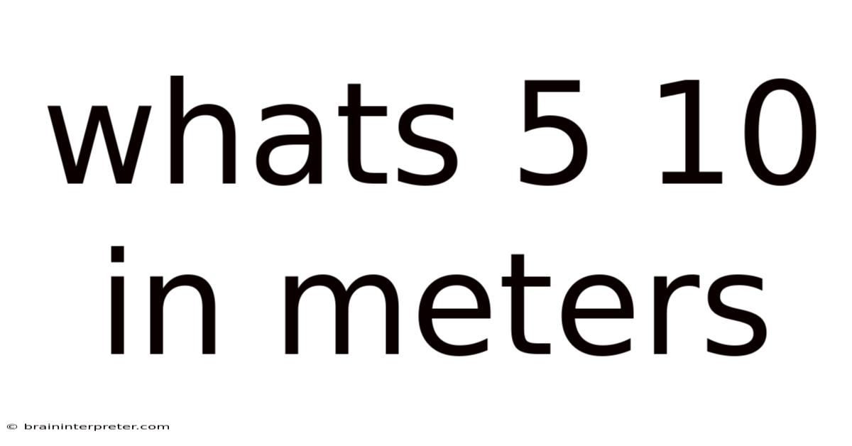 Whats 5 10 In Meters